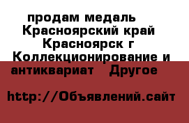 продам медаль . - Красноярский край, Красноярск г. Коллекционирование и антиквариат » Другое   